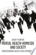 Mental health homicide and society : understanding health care governance /