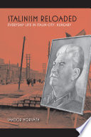 Stalinism reloaded : everyday life in Stalin-City, Hungary / Sándor Horváth ; translated by Thomas Cooper.