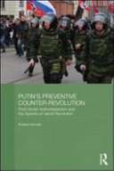 Putin's "preventive counter-revolution" post-Soviet authoritarianism and the spectre of Velvet Revolution / Robert Horvath.