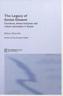 The legacy of Soviet dissent : dissidents, democratisation and radical nationalism in Russia /