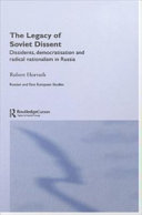 The legacy of Soviet dissent : dissidents, democratisation and radical nationalism in Russia / Robert Horvath.