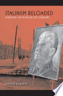 Stalinism reloaded : everyday life in Stalin-City, Hungary / Sandor Horvath ; translated by Thomas Cooper.