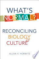 What's normal? : reconciling biology and culture / Allan V. Horwitz.