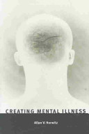 Creating mental illness / Allan V. Horwitz.