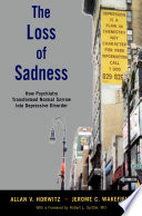 The loss of sadness : how psychiatry transformed normal sorrow into depressive disorder /