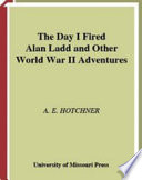 The day I fired Alan Ladd and other World War II adventures /