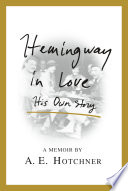 Hemingway in love : his own story --a memoir / A. E. Hotchner.