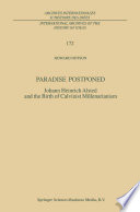 Paradise postponed : Johann Heinrich [Alsted] and the birth of Calvinist millenarianism /