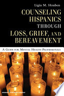 Counseling Hispanics Through Loss, Grief, and Bereavement : a Guide for Mental Health Professionals / Ligia M. Houben.