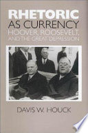 Rhetoric as currency : Hoover, Roosevelt, and the Great Depression /
