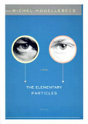 The elementary particles / by Michel Houellebecq ; translated from the French by Frank Wynne.