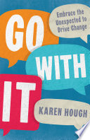 Go with it : embrace the unexpected to drive change.