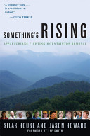 Something's rising : Appalachians fighting mountaintop removal / Silas House and Jason Howard ; foreword by Lee Smith.