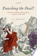 Punishing the dead? : suicide, lordship, and community in Britain, 1500-1830 / R.A. Houston.