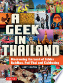 A geek in Thailand : discovering the land of golden buddhas, pad Thai and kickboxing / Jody Houton.