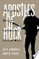 Apostles of rock : the splintered world of Contemporary Christian music / Jay R. Howard and John M. Streck.