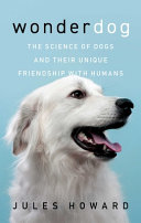 Wonderdog : the science of dogs and their unique friendship with humans /