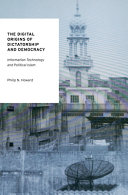The digital origins of dictatorship and democracy : information technology and political Islam / Philip N. Howard.