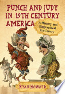 Punch and Judy in 19th century America : a history and biographical dictionary / Ryan Howard.