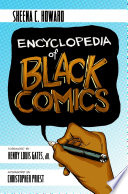 Encyclopedia of Black comics / Sheena C. Howard ; foreword by Henry Louis Gates, Jr. ; afterword by Christopher Priest.