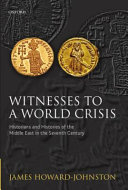 Witnesses to a world crisis : historians and histories of the Middle East in the seventh century / James Howard-Johnston.