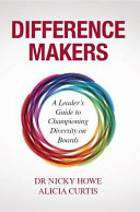 Difference makers : a leader's guide to championing diversity on boards /