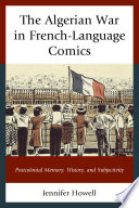 The Algerian War in French-language comics : postcolonial memory, history, and subjectivity / Jennifer Howell.