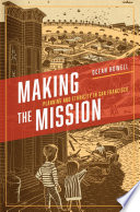 Making the mission : planning and ethnicity in San Francisco / Ocean Howell.