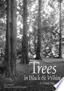 Trees in black & white : a visual tour / Tony Howell, professional landscape photographer.