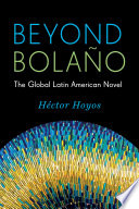 Beyond Bolaño : the global Latin American Novel /