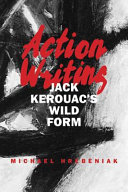 Action writing : Jack Kerouac's wild form /