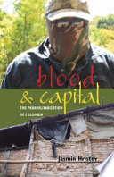 Blood and capital : the paramilitarization of Colombia / Jasmin Hristov.