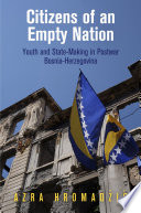 Citizens of an empty nation : youth and state-making in postwar Bosnia-Herzegovina / Hromadzic, Azra.