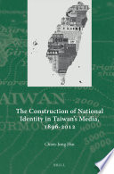 The construction of national identity in Taiwan's media, 1896-2012 / by Chien-Jung Hsu.