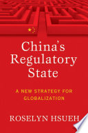 China's regulatory state : a new strategy for globalization / Roselyn Hsueh.