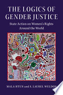 The logics of gender justice : state action and women's rights around the world / Mala Htun, University of New Mexico, S. Laurel Weldon, Purdue University.