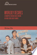 Worldly desires : cosmopolitanism and cinema in Hong Kong and Taiwan / Brian Hu.