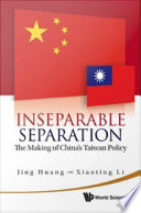 Inseparable separation : the making of China's Taiwan policy / Jing Huang with Xiaoting Li.