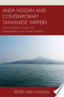 Linda hogan and contemporary taiwanese writers : an ecocritical study of indigeneities and environment / Peter I-min Huang.