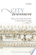 City women : money, sex, and the social order in early modern London / Eleanor Hubbard.