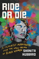 Ride-or-die : a feminist manifesto for the well-being of Black women / Shanita Hubbard.