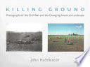Killing ground : the Civil War and the changing American landscape / John Huddleston.