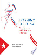 Learning to salsa : new steps in U.S.-Cuba relations / Vicki Huddleston, Carlos Pascual.