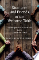 Strangers and Friends at the Welcome Table : Contemporary Christianities in the American South / James Hudnut-Beumler.