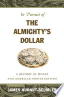 In pursuit of the Almighty's dollar : a history of money and American Protestantism /