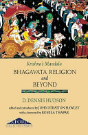 Krishna's mandala : Bhagavata religion and beyond / D. Dennis Hudson ; edited and introduced by John Stratton Hawley with a foreword by Romila Thapar.