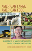 American farms, American food : a geography of agriculture and food production in the United States / John C. Hudson and Christopher R. Laingen.