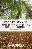 Food policy and the environmental credit crunch : from soup to nuts / Julie Hudson and Paul Donovan.