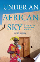 Under an African sky : a journey to the frontline of climate change / Peter Hudson.