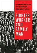 Fighter, worker, and family man : German-Jewish men and their gendered experiences in Nazi Germany, 1933-1941 /